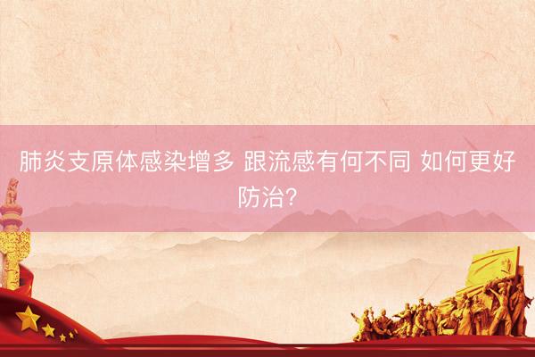 肺炎支原体感染增多 跟流感有何不同 如何更好防治?