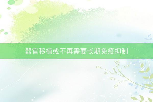 器官移植或不再需要长期免疫抑制
