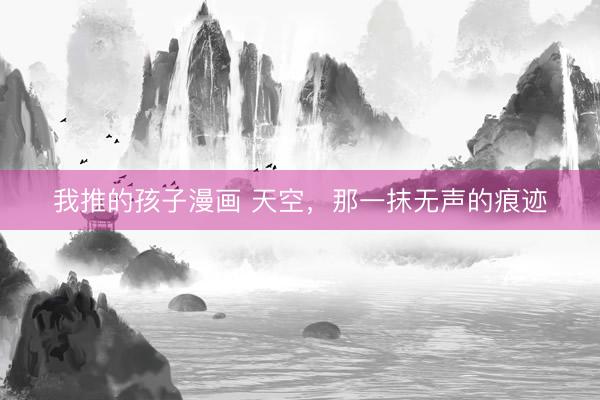 我推的孩子漫画 天空，那一抹无声的痕迹