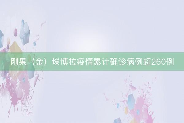 刚果（金）埃博拉疫情累计确诊病例超260例
