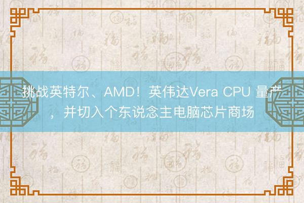 挑战英特尔、AMD！英伟达Vera CPU 量产，并切入个东说念主电脑芯片商场