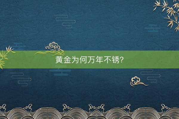 黄金为何万年不锈？