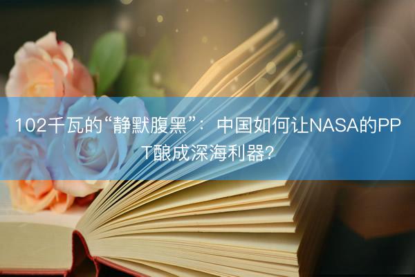 102千瓦的“静默腹黑”：中国如何让NASA的PPT酿成深海利器？